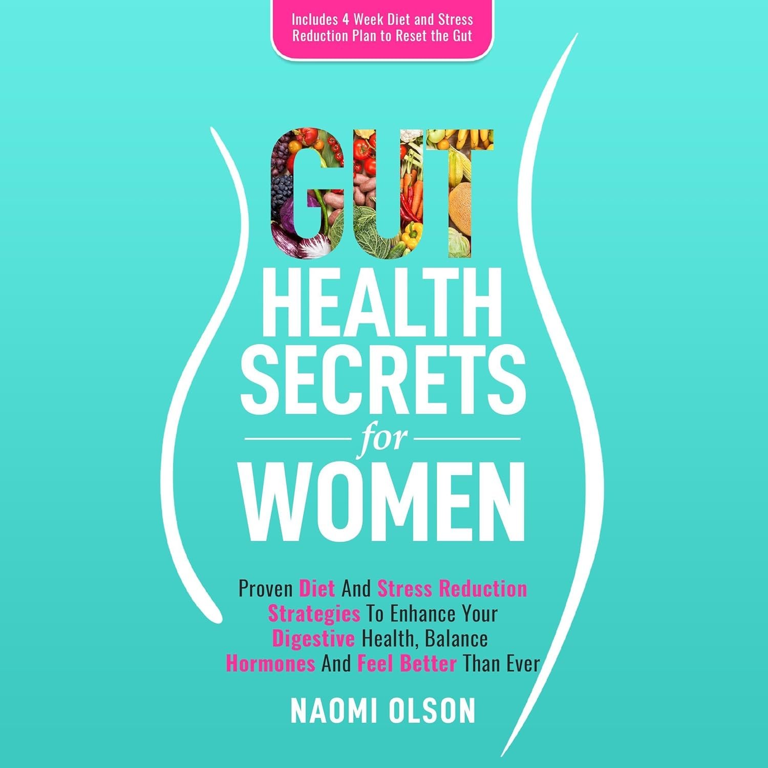 Gut Health Secrets for Women: Proven Diet & Stress Reduction Strategies to Enhance Your Digestive Health, Balance Hormones, and Feel Better than Ever