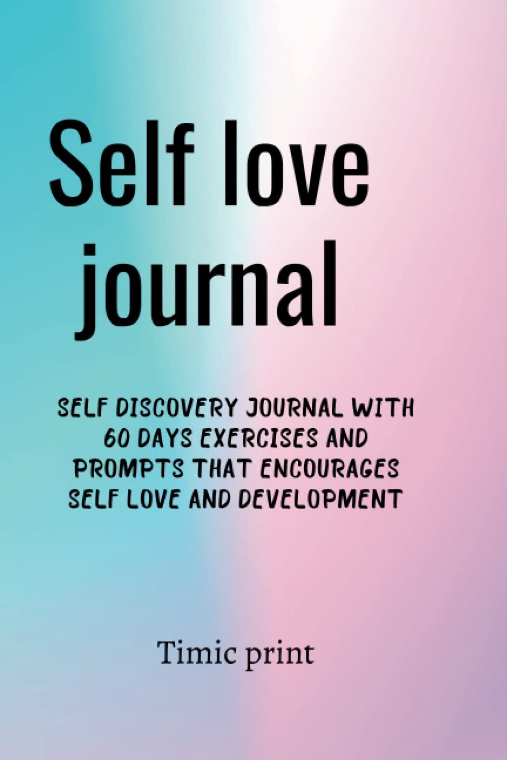 SELF LOVE JOURNAL: self discovery journal with 60 days exercises and prompts that encourages self love and development