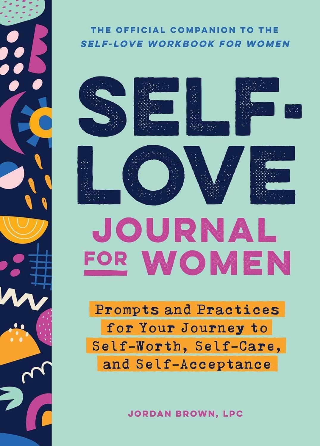 Self-Love Journal for Women: Prompts and Practices for Your Journey to Self-Worth, Self-Care, and Self-Acceptance (Self-Love Workbook and Journal) [Spiral-bound] Jordan Brown LPC