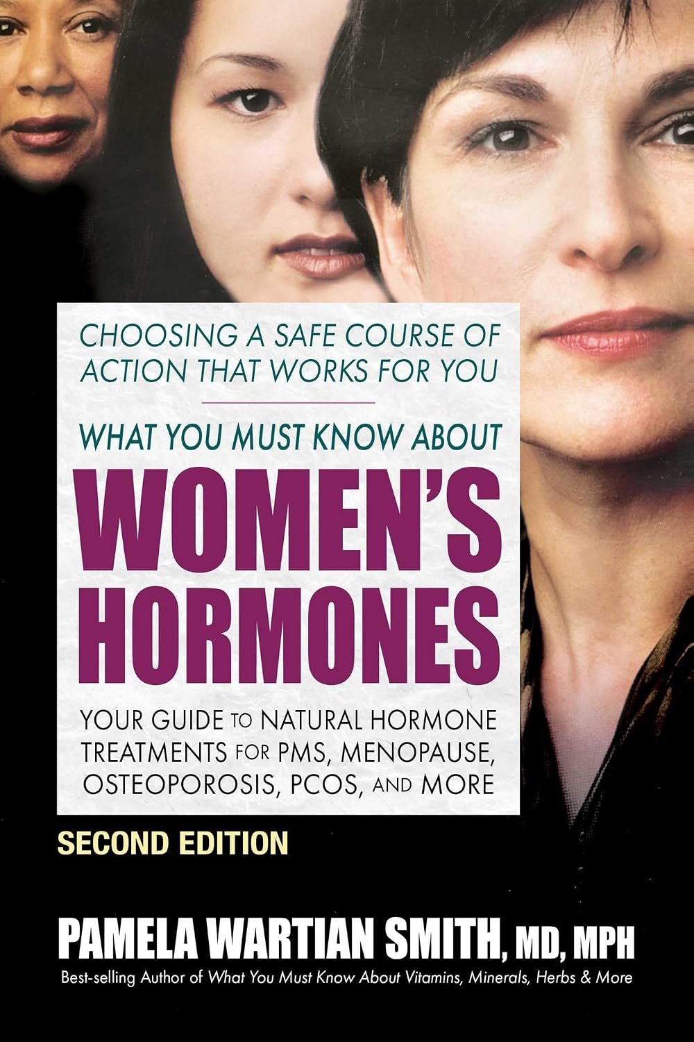 What You Must Know About Women’s Hormones: Your Guide to Natural Hormone Treatments for PMS, Menopause, Osteoporosis, PCOS, and More