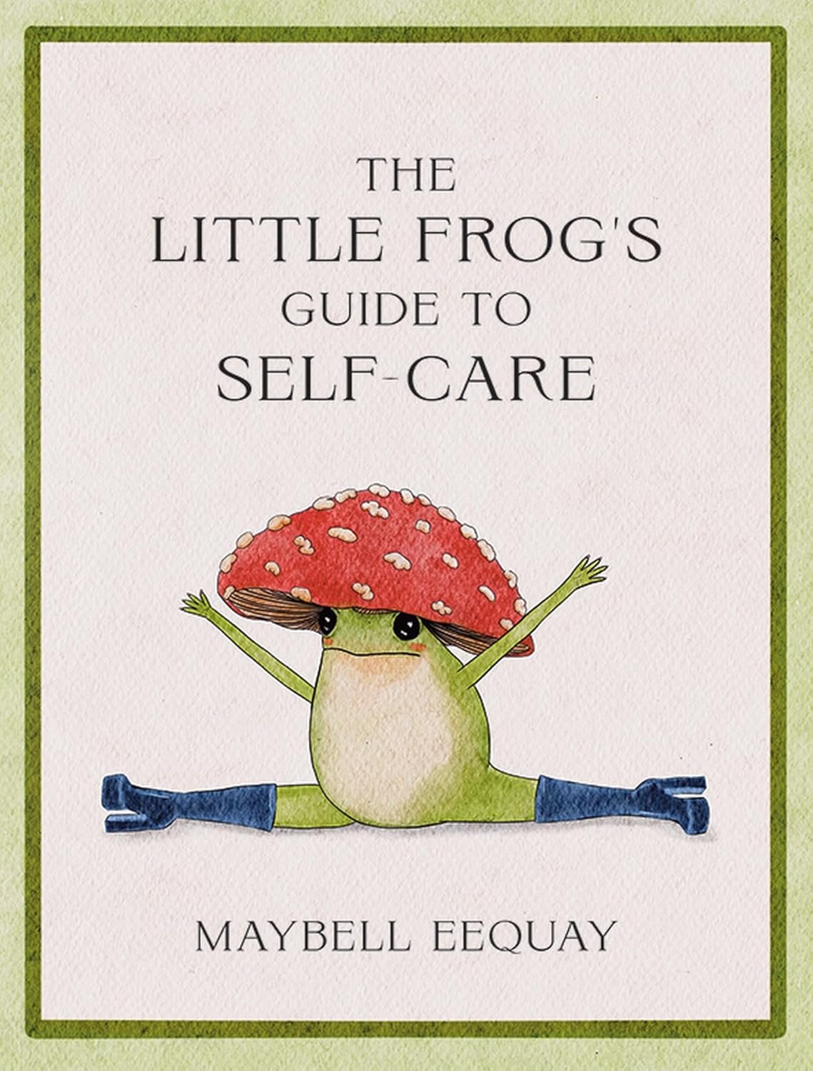 The Little Frog’s Guide to Self-Care: Affirmations, Self-Love and Life Lessons According to the Internet’s Beloved Mushroom Frog